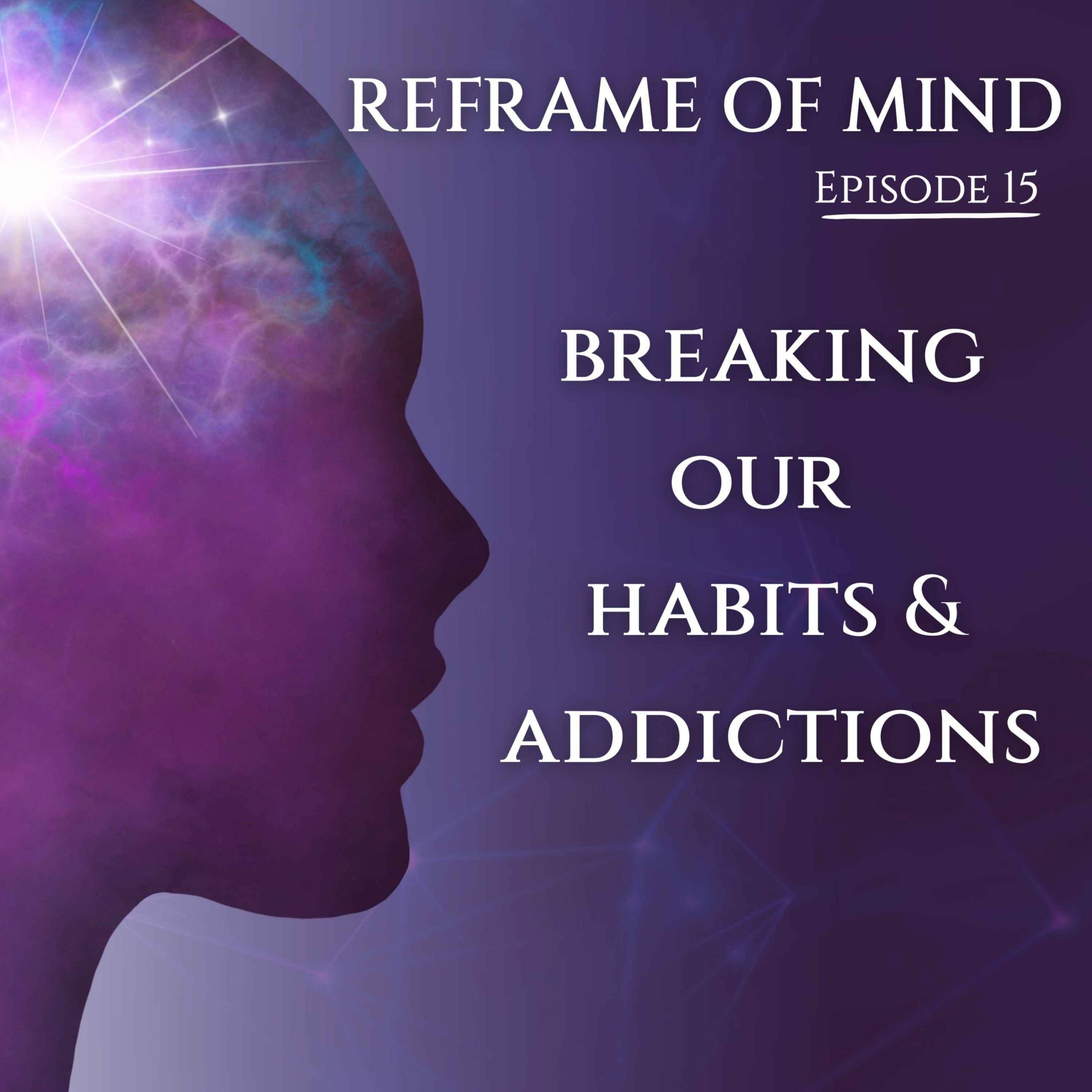 Episode 15: Breaking Our Habits and Addictions